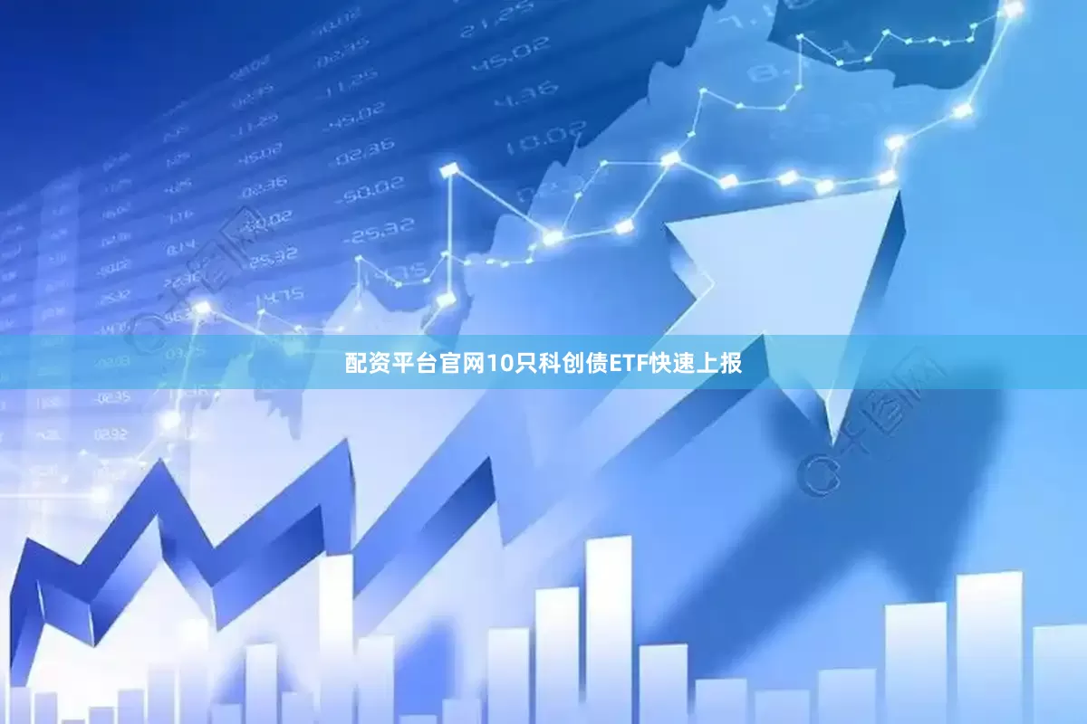 配资平台官网10只科创债ETF快速上报